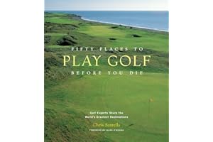 Fifty Places to Play Golf Before You Die: Golf Experts Share the World's Greatest Destinations