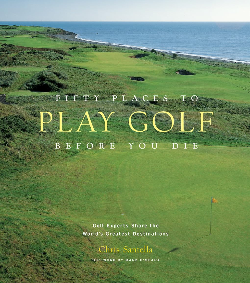 Fifty Places to Play Golf Before You Die: Golf Experts Share the World's Greatest Destinations Fifty Places to Play Golf Before You Die: Golf Experts Share the World's Greatest Destinations Hardcover Kindle Edition