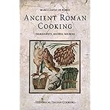 Ancient Roman Cooking: Ingredients, Recipes, Sources