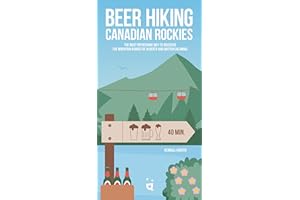 Beer Hiking Canadian Rockies: The Tastiest Way to Discover the Mountain Ranges of Alberta and British Columbia