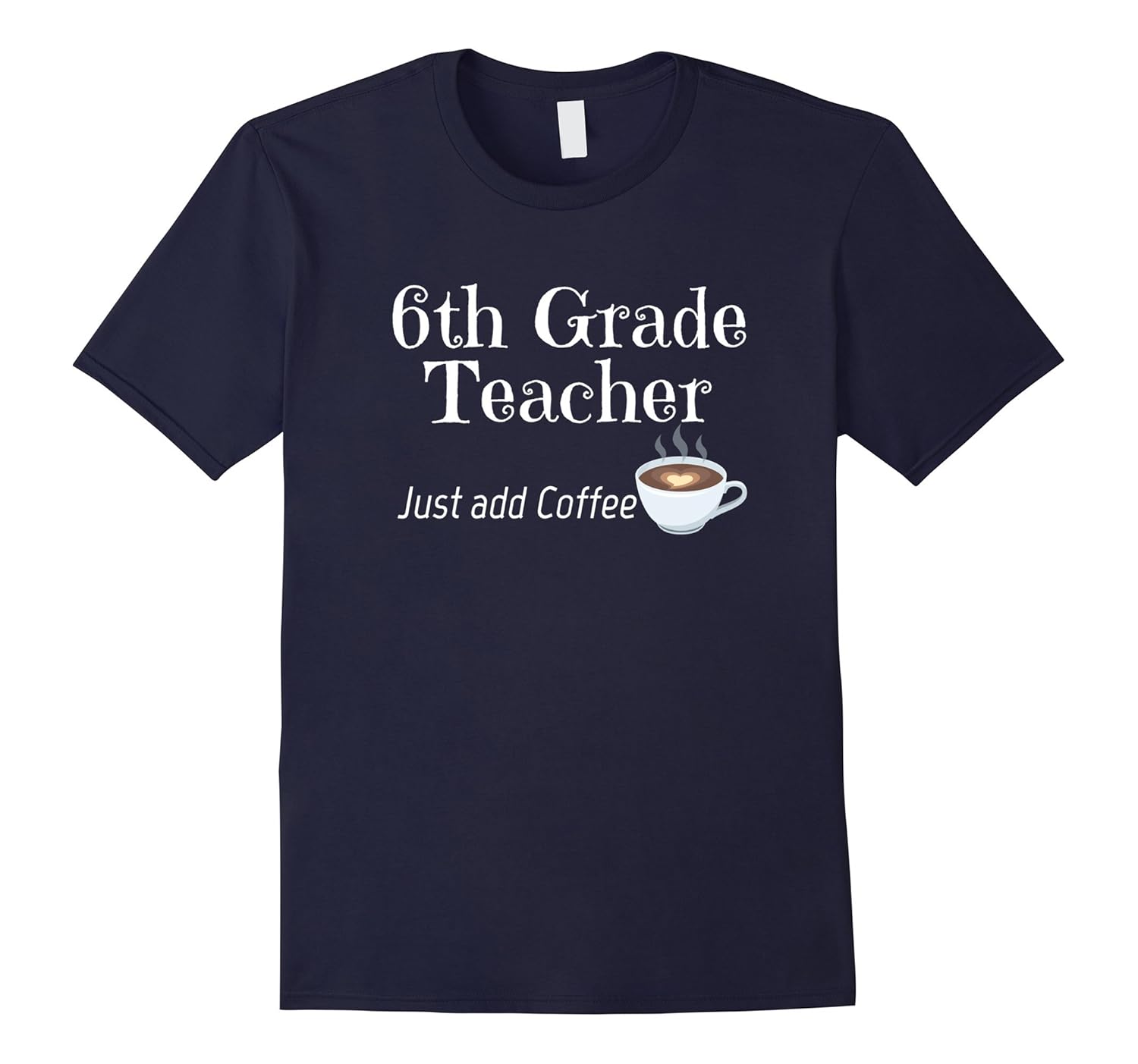 Fun Teacher T-Shirt Sixth Grade Just Add Coffee Heart 6th-Rose