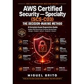 AWS Certified Security Specialty (SCS C03): The Decision Making Method (AWS Certification Decision Guides)