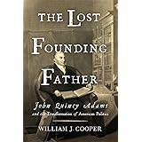 The Lost Founding Father: John Quincy Adams and the Transformation of American Politics