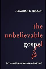 The Unbelievable Gospel: Say Something Worth Believing Kindle Edition