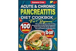 Acute And Chronic Pancreatitis Diet Cookbook for Beginners: 100 Low-Fat Recipes and a 30-Day Recovery Plan to Help Newly Diag