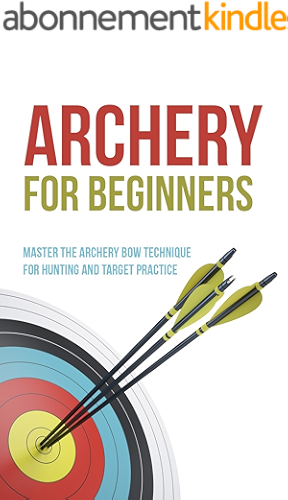 Download Archery for Beginners: Master the Archery Bow Technique for Hunting and Target Practice (English Edition) PDF