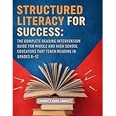 Structured Literacy for Success: The Complete Reading Intervention Guide for Middle and High School Educators That Teach Reading In Grades 6-12 ... For Middle School And High School)