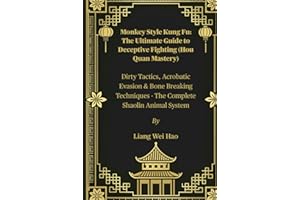 Monkey Style Kung Fu: The Ultimate Guide to Deceptive Fighting (Hou Quan Mastery): Dirty Tactics, Acrobatic Evasion & Bone Breaking Techniques - The Complete Shaolin Animal System