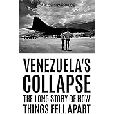 Venezuela's Collapse: The Long Story of How Things Fell Apart