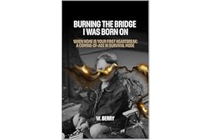 Burning The Bridge I was Born On: When home is your first heartbreak: a coming-of-age in survival mode.