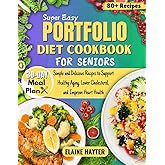 Super Easy Portfolio Diet Cookbook For Seniors: Simple and Delicious Recipes to Support Healthy Aging, Lower Cholesterol, and Improve Heart Health