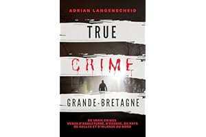 True Crime Grande-Bretagne: De vrais crimes venus d' Angleterre, d'Écosse, du Pays de Galles et d' Irlande du Nord (True Crim