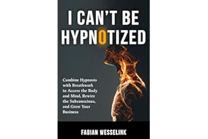 I Can't Be Hypnotized: Combine Hypnosis with Breathwork to Access the Body and Mind, Rewire the Subconscious, and Grow Your B