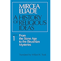 A History of Religious Ideas Volume 1: From the Stone Age to the Eleusinian Mysteries book cover A History of Religious Ideas Volume 1: From the Stone Age to the Eleusinian Mysteries book cover