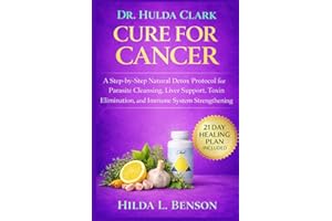 THE DR. HULDA CLARK CURE FOR CANCER: A Step-by-Step Natural Detox Protocol for Parasite Cleansing, Liver Support, Toxin Elimi
