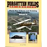 Forgotten Fields of America: World War II Bases and Training, Then and Now, Vol. 2
