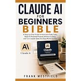 Claude AI for Beginners Bible: A Step-by-Step Guide to Automate Daily Tasks, Build AI-Powered Projects Without Coding, and Turn Claude Skills Into Real-World Income