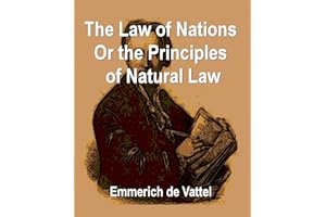 The Law of Nations or the Principles of Natural Law Applied to the Conduct and Affairs of Nations and Sovereigns
