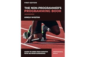 The Non-Programmer's Programming Book: Programming Foundations for Absolute Beginners. Learn to code from scratch with no pri