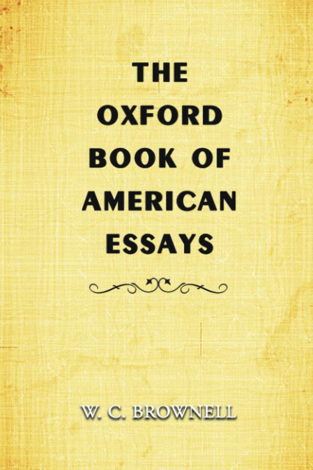 The Oxford Book Of American Essays Annotated Brownell W C Matthews Brander 9798685640222 Amazon Com Books
