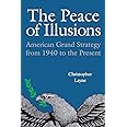 The Peace of Illusions: American Grand Strategy from 1940 to the Present (Cornell Studies in Security Affairs)