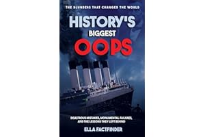 History's Biggest Oops, The Blunders That Changed The World: Diastrous Mistakes, Monumental Failures And The Lessons They Lef