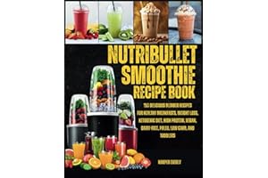 Nutribullet Smoothie Recipe Book: 150 Delicious Blender Recipes for Healthy Breakfasts, Weight Loss, Ketogenic Diet, High Protein, Vegan, Dairy-Free, Paleo, Low Carb, and Toddlers