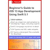 Beginner&rsquo;s Guide to iOS 13 App Development Using Swift 5.1: Xcode, Swift and App Design Fundamentals