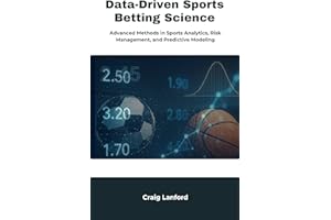 Data-Driven Sports Betting Science: Advanced Methods in Sports Analytics, Risk Management, and Predictive Modeling