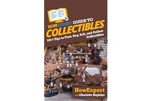 HowExpert Guide to Collectibles: 101+ Tips to Find, Buy, Sell, and Collect Collectibles