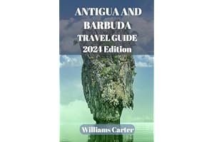 Antigua and Barbuda travel guide 2024: Uncover the Rich Culture, History, and Natural Wonders of the Caribbean Islands (Williams Carter Vacation Guide)