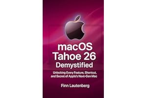 macOS Tahoe 26 Demystified: Unlocking Every Feature, Shortcut, and Secret of Apple’s Next-Gen Mac