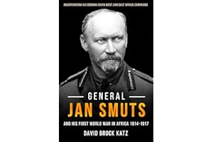 General Jan Smuts and his First World War in Africa, 1914–1917: Incorporating His German South West and East Africa Campaigns