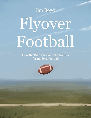 Download Flyover Football: How the Big 12 became the frontier for modern football (English Edition) PDF