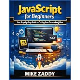 JavaScript for Beginners: Your Step-by-Step Guide to Coding from Zero to Confident