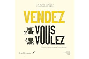 Vendez tout ce que vous voulez à qui vous voulez: How To Sell Anything To Anybody