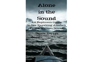 Alone In The Sound: An Explorers Guide to Sea Kayaking Alaska's Prince William Sound