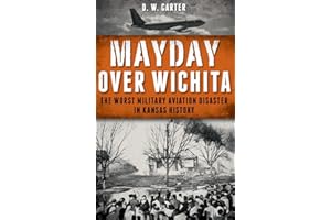 Mayday Over Wichita: The Worst Military Aviation Disaster in Kansas History