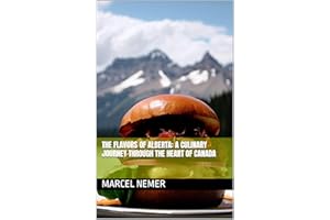 The Flavors of Alberta: A Culinary Journey through the Heart of Canada ("The Culinary Chronicles: Flavors of the Canadian Pro