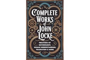 Complete Works of John Locke: Includes Treatises of Government, Essay on Human Understanding, Letter on Toleration & more (Gr