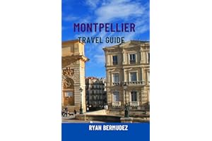 MONTPELLIER TRAVEL GUIDE: Top Attractions, Hidden Gems, Scenic Walks, Food & Wine, Maps & Complete Itineraries — Your Ultimat