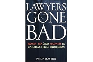 Lawyers Gone Bad: Money Sex And Madness In Canada's Legal Profession