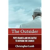 The Outsider: Pope Francis and His Battle to Reform the Church