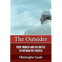 The Outsider: Pope Francis and His Battle to Reform the Church