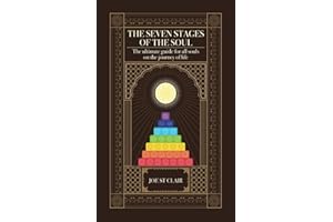 The Seven Stages of The Soul: The ultimate guide for all souls on the journey of life