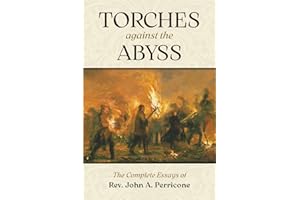 Torches Against the Abyss: The Complete Essays of Rev. John A. Perricone