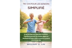 TAI-CHI POUR LES SENIORS SIMPLIFIÉ: Un guide étape par étape pour améliorer l'équilibre, prévenir les chutes, gagner en confi