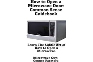 How to Open a Microwave Door: Common Sense Guidebook: Learn The Subtle Art of How to Open a Microwave (How-To Success Secrets