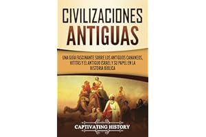 Civilizaciones antiguas: Una guía fascinante sobre los antiguos cananeos, hititas y el antiguo Israel y su papel en la histor