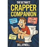 The Ultimate Crapper Companion: Explosive Trivia, Bathroom Games and Other Cool Stuff To Keep You Entertained While You Poop (Gag Gifts for Men)